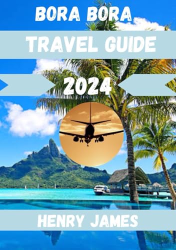 BORA BORA TRAVEL GUIDE 2024: Bora Bora Uncovered: A Deep Dive into the Tropical Bliss and Natural Grandeur That Define This Pacific Oasis" von Independently published